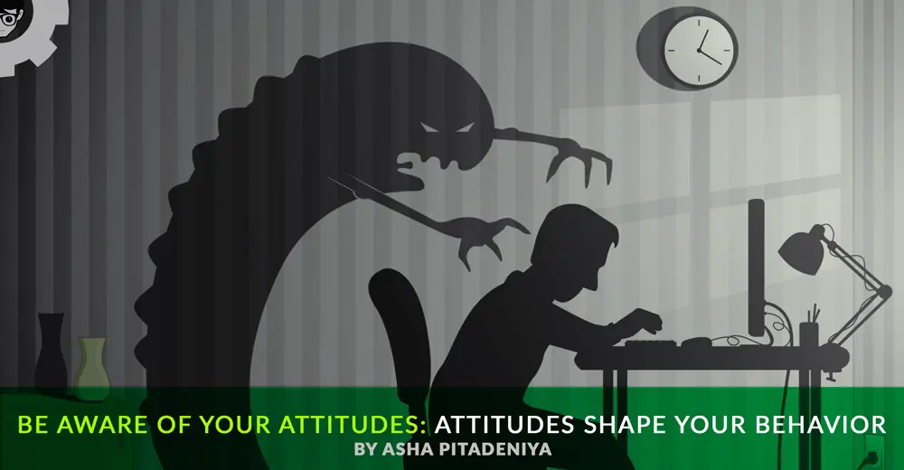 Be Aware of Your Attitudes: Attitudes Shape your Behavior