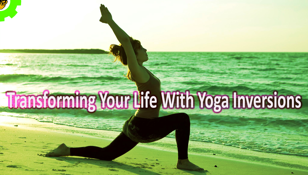Transforming Your Life With Yoga Inversions